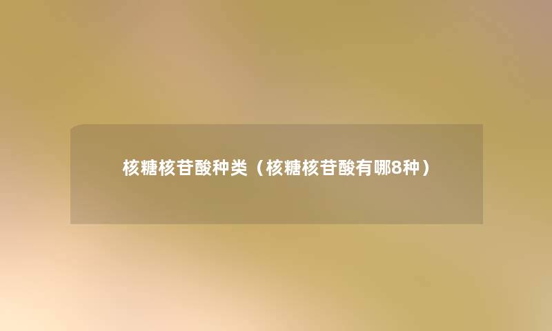 核糖核苷酸种类(核糖核苷酸有哪8种) 核糖核苷酸种类(核糖核苷酸有哪8种)
