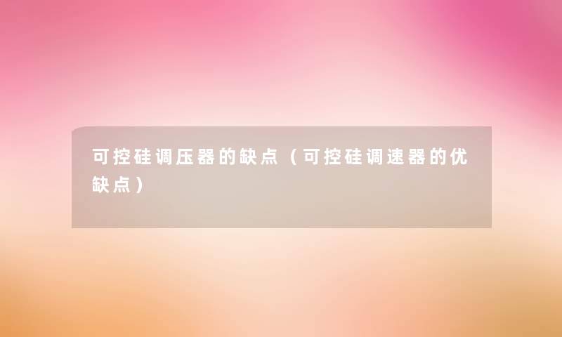 可控硅调压器的缺点(可控硅调速器的优缺点) 可控硅调压器的缺点(可控硅调速器的优缺点)