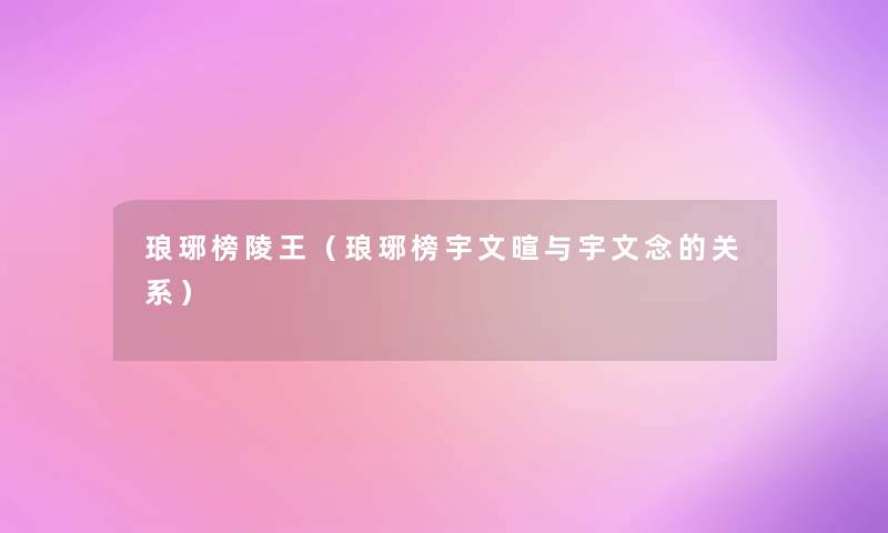 琅琊榜陵王(琅琊榜宇文暄与宇文念的关系) 琅琊榜陵王(琅琊榜宇文暄与宇文念的关系)