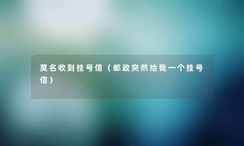 莫名收到挂号信(邮政突然给我一个挂号信) 莫名收到挂号信(邮政突然给我一个挂号信)