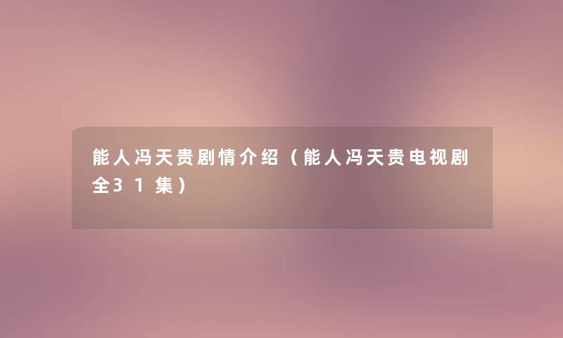 能人冯天贵剧情介绍(能人冯天贵电视剧全31集) 能人冯天贵剧情介绍(能人冯天贵电视剧全31集)