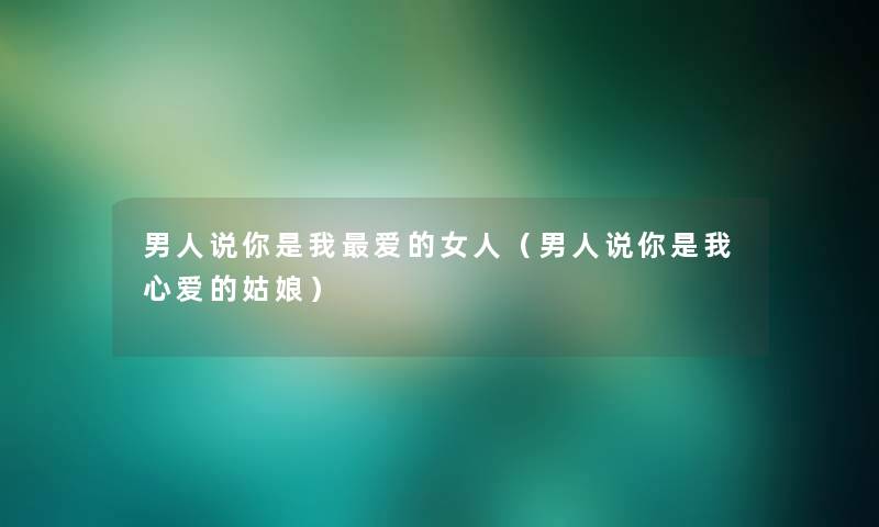 男人说你是我爱的女人(男人说你是我心爱的姑娘) 男人说你是我爱的女人(男人说你是我心爱的姑娘)