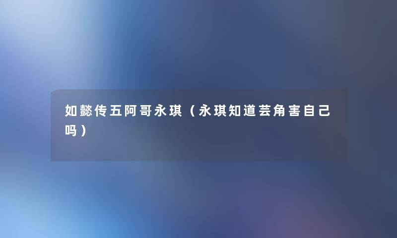 如懿传五阿哥永琪(永琪知道芸角害自己吗) 如懿传五阿哥永琪(永琪知道芸角害自己吗)