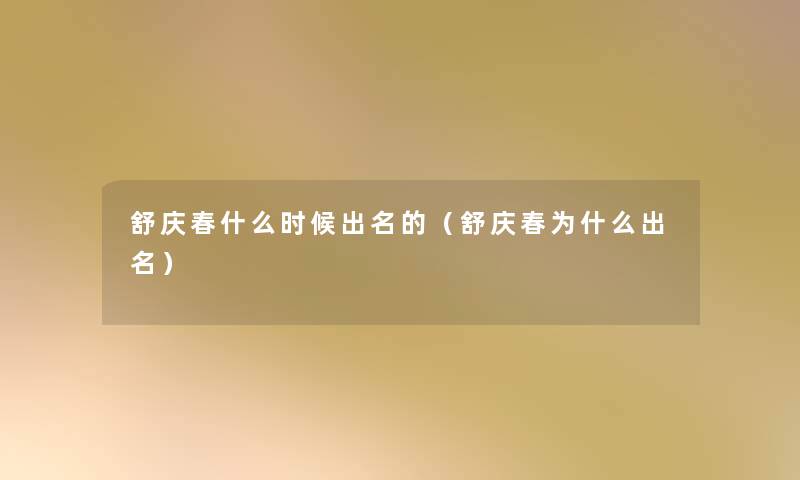 舒庆春什么时候出名的(舒庆春为什么出名) 舒庆春什么时候出名的(舒庆春为什么出名)