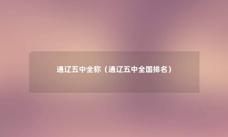 通辽五中全称（通辽五中全国推荐）