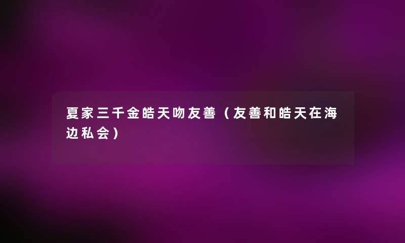 夏家三千金皓天吻友善(友善和皓天在海边私会) 夏家三千金皓天吻友善(友善和皓天在海边私会)