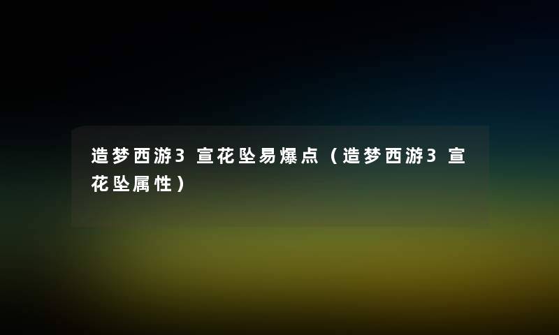 造梦西游3宣花坠易爆点（造梦西游3宣花坠属性）