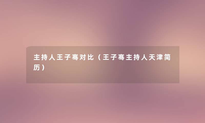 主持人王子骞对比(王子骞主持人天津简历) 主持人王子骞对比(王子骞主持人天津简历)