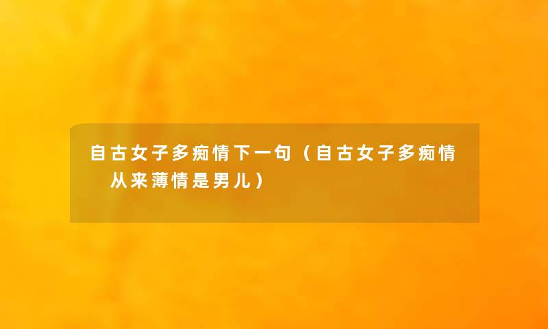 自古女子多痴情下一句（自古女子多痴情 从来薄情是男儿）