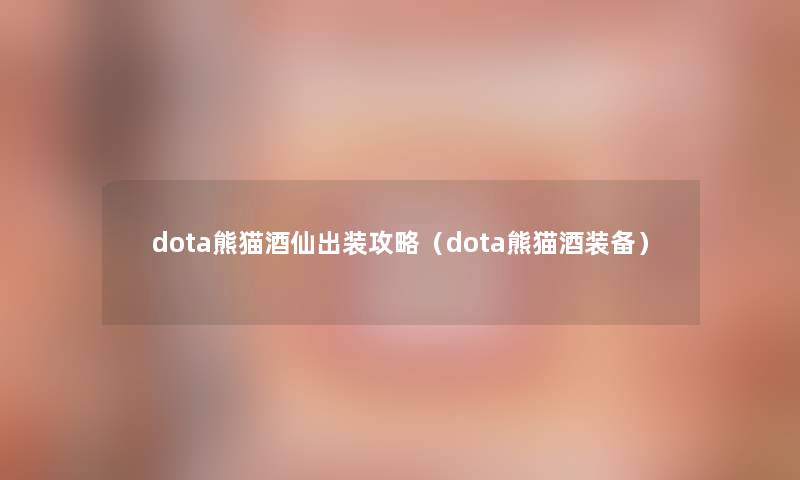 dota熊猫酒仙出装攻略(dota熊猫酒装备) dota熊猫酒仙出装攻略(dota熊猫酒装备)