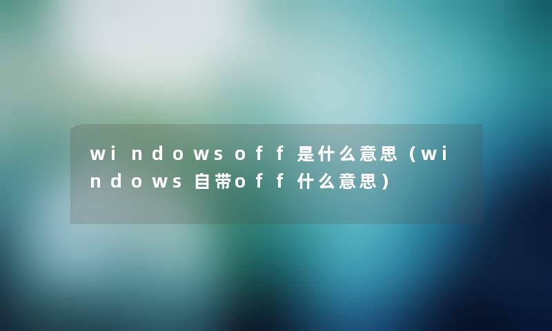 windowsoff是什么意思（windows自带off什么意思）