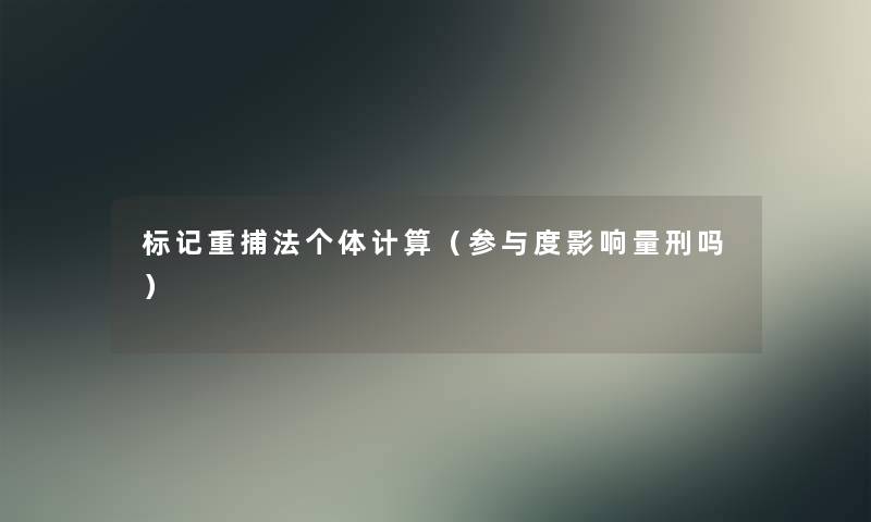 标记重捕法个体计算(参与度影响量刑吗) 标记重捕法个体计算(参与度影响量刑吗)