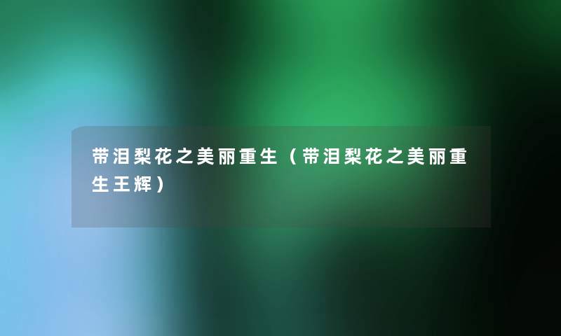 带泪梨花之美丽重生(带泪梨花之美丽重生王辉) 带泪梨花之美丽重生(带泪梨花之美丽重生王辉)