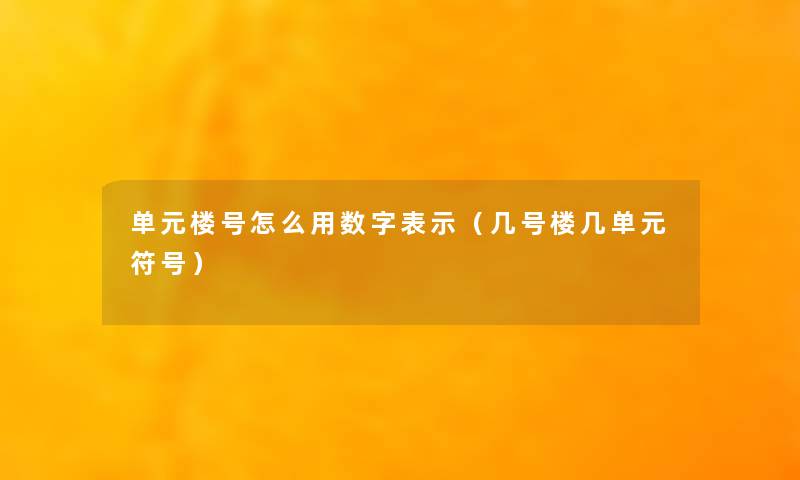 单元楼号怎么用数字表示(几号楼几单元符号) 单元楼号怎么用数字表示(几号楼几单元符号)