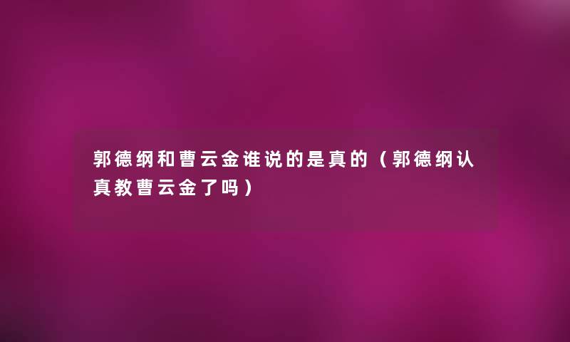 郭德纲和曹云金谁说的是真的（郭德纲认真教曹云金了吗）