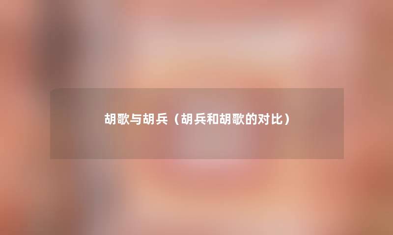 胡歌与胡兵(胡兵和胡歌的对比) 胡歌与胡兵(胡兵和胡歌的对比)