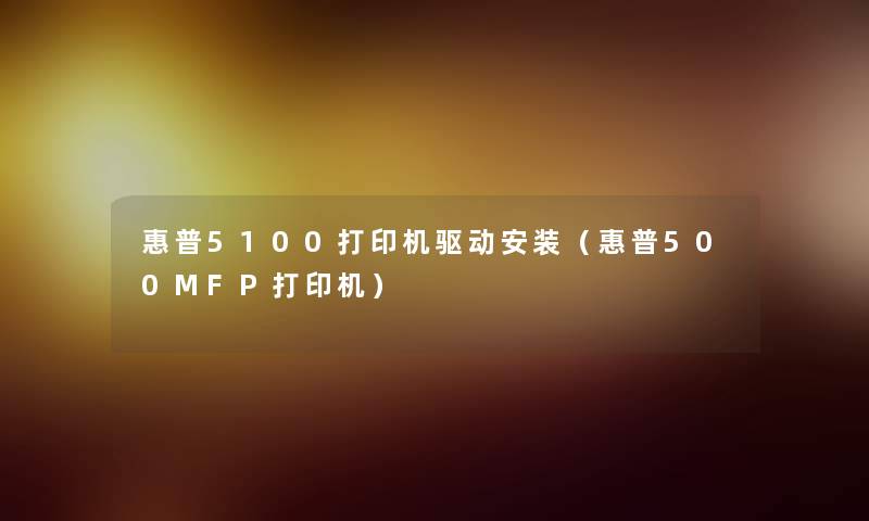 惠普5100打印机驱动安装(惠普500MFP打印机) 惠普5100打印机驱动安装(惠普500MFP打印机)