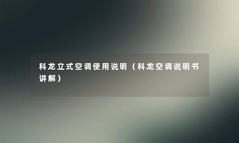 科龙立式空调使用说明(科龙空调说明书讲解) 科龙立式空调使用说明(科龙空调说明书讲解)