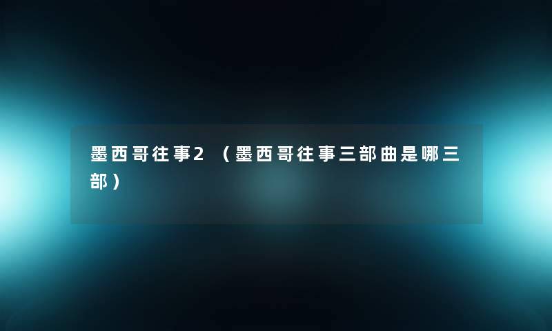 墨西哥往事2(墨西哥往事三部曲是哪三部) 墨西哥往事2(墨西哥往事三部曲是哪三部)