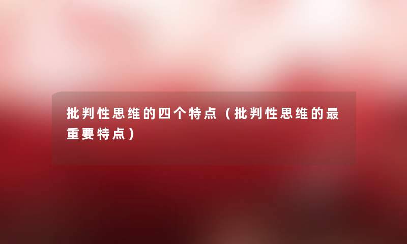 批判性思维的四个特点（批判性思维的重要特点）