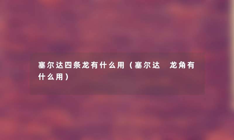 塞尔达四条龙有什么用(塞尔达 龙角有什么用) 塞尔达四条龙有什么用(塞尔达 龙角有什么用)