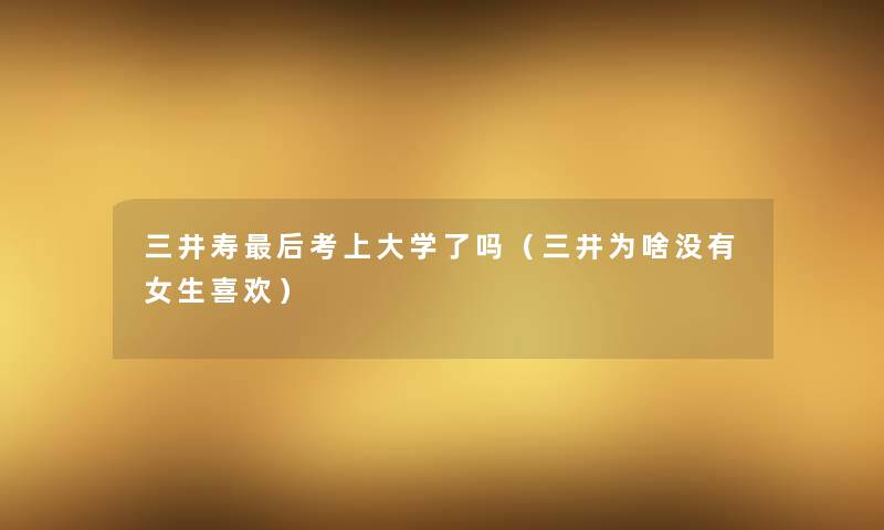 三井寿这里要说考上大学了吗(三井为啥没有女生喜欢) 三井寿这里要说考上大学了吗(三井为啥没有女生喜欢)