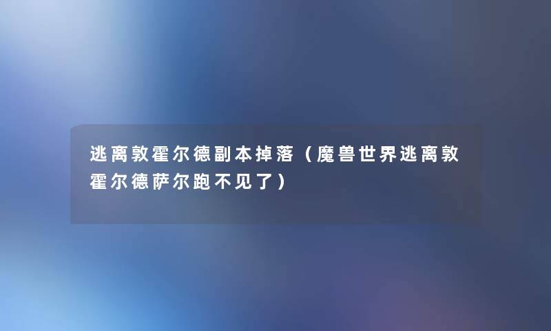 逃离敦霍尔德副本掉落(魔兽世界逃离敦霍尔德萨尔跑不见了) 逃离敦霍尔德副本掉落(魔兽世界逃离敦霍尔德萨尔跑不见了)