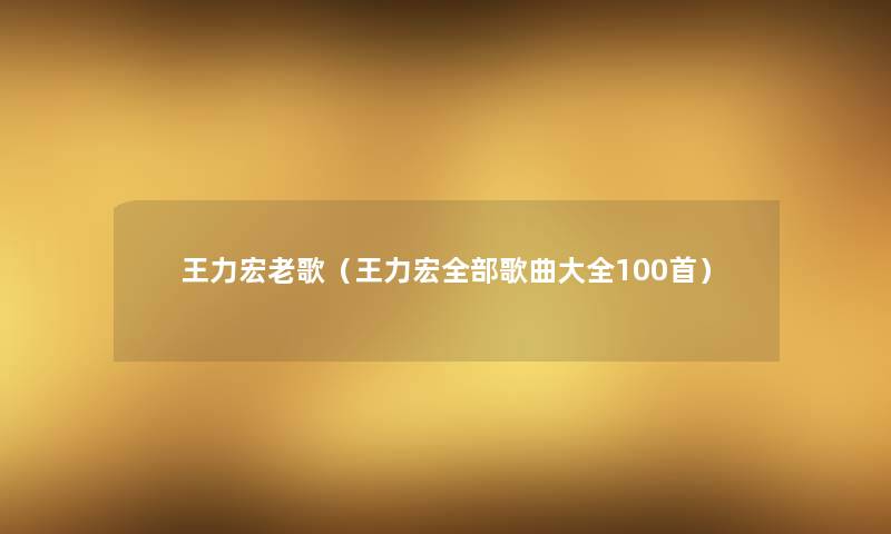 王力宏老歌(王力宏整理的歌曲大全几首) 王力宏老歌(王力宏整理的歌曲大全几首)