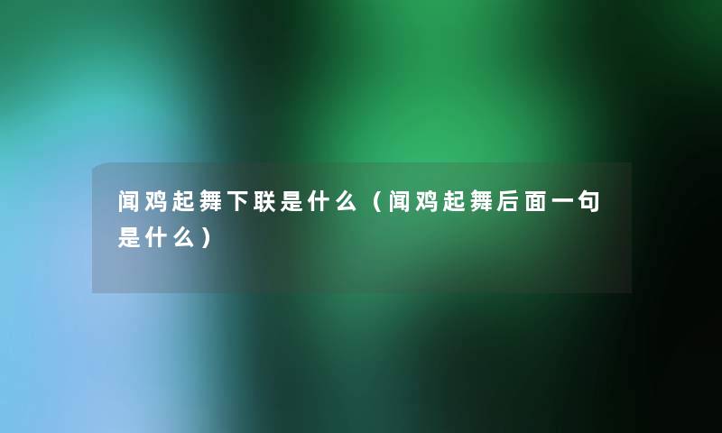 闻鸡起舞下联是什么(闻鸡起舞后面一句是什么) 闻鸡起舞下联是什么(闻鸡起舞后面一句是什么)
