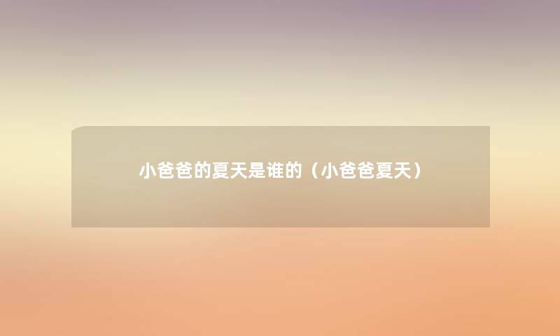小爸爸的夏天是谁的(小爸爸夏天) 小爸爸的夏天是谁的(小爸爸夏天)