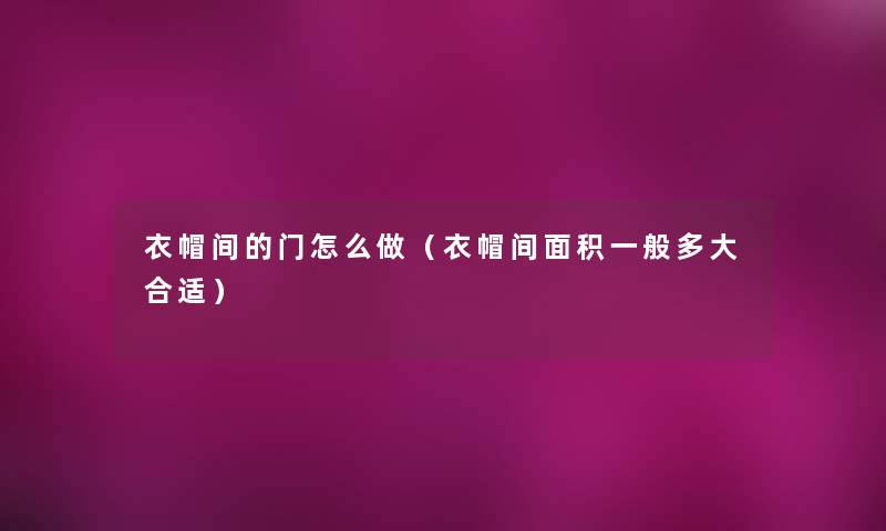 衣帽间的门怎么做(衣帽间面积一般多大合适) 衣帽间的门怎么做(衣帽间面积一般多大合适)