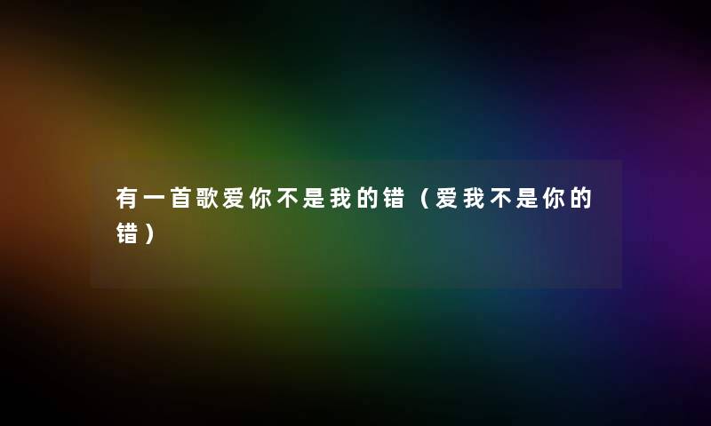 有一首歌爱你不是我的错(爱我不是你的错) 有一首歌爱你不是我的错(爱我不是你的错)