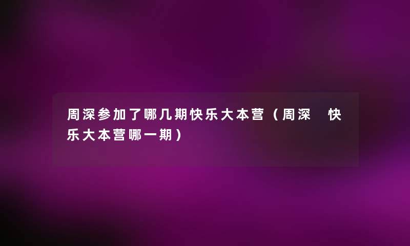 周深参加了哪几期快乐大本营(周深 快乐大本营哪一期) 周深参加了哪几期快乐大本营(周深 快乐大本营哪一期)