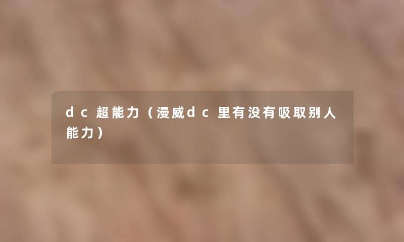 dc超能力(漫威dc里有没有吸取别人能力) dc超能力(漫威dc里有没有吸取别人能力)
