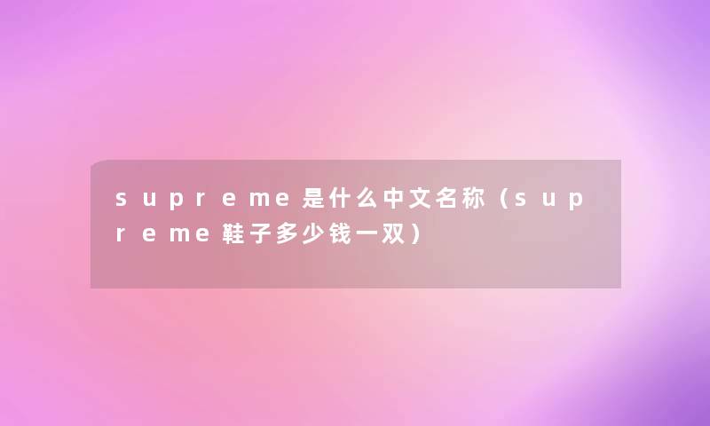 supreme是什么中文名称(supreme鞋子多少钱一双) supreme是什么中文名称(supreme鞋子多少钱一双)