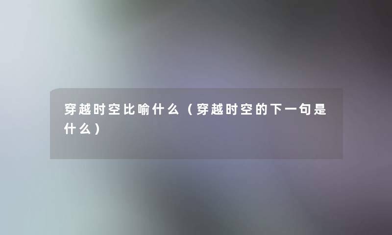 穿越时空比喻什么（穿越时空的下一句是什么）