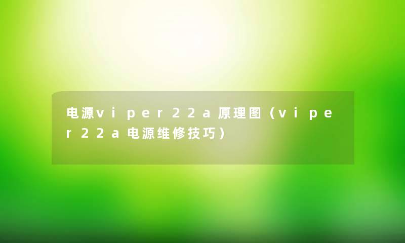 电源viper22a原理图（viper22a电源维修技巧）