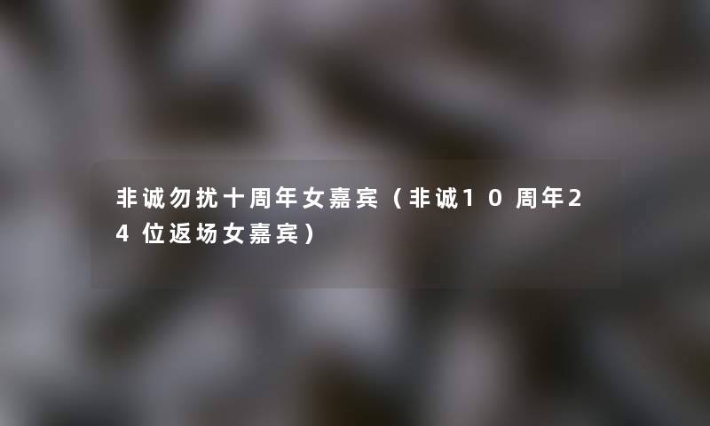 非诚勿扰十周年女嘉宾（非诚10周年24位返场女嘉宾）
