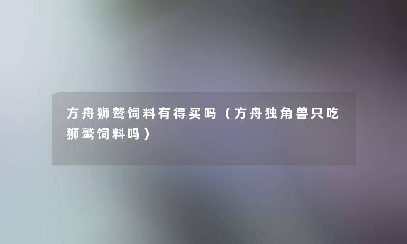 方舟狮鹫饲料有得买吗（方舟独角兽只吃狮鹫饲料吗）