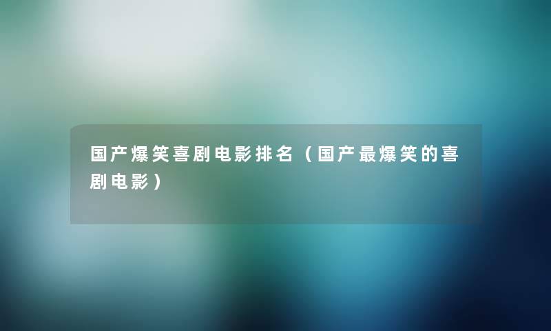 国产爆笑喜剧电影推荐（国产爆笑的喜剧电影）