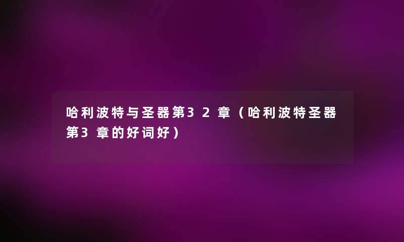 哈利波特与圣器第32章（哈利波特圣器第3章的好词好）