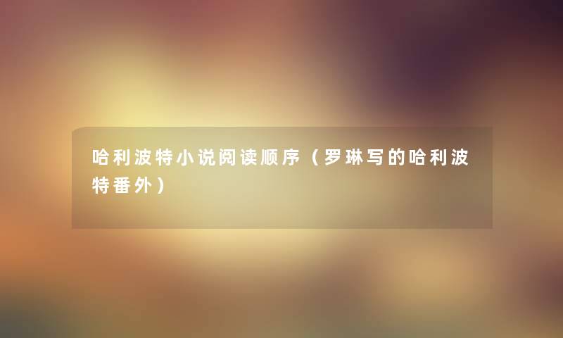 哈利波特小说阅读顺序（罗琳写的哈利波特番外）