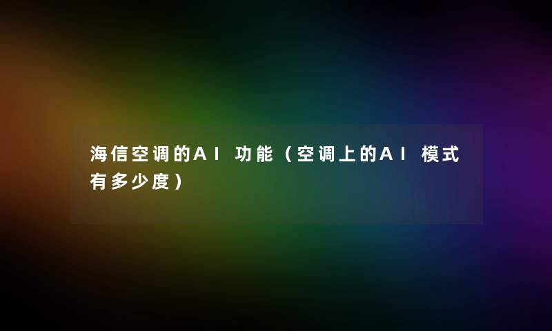海信空调的AI功能（空调上的AI模式有多少度）