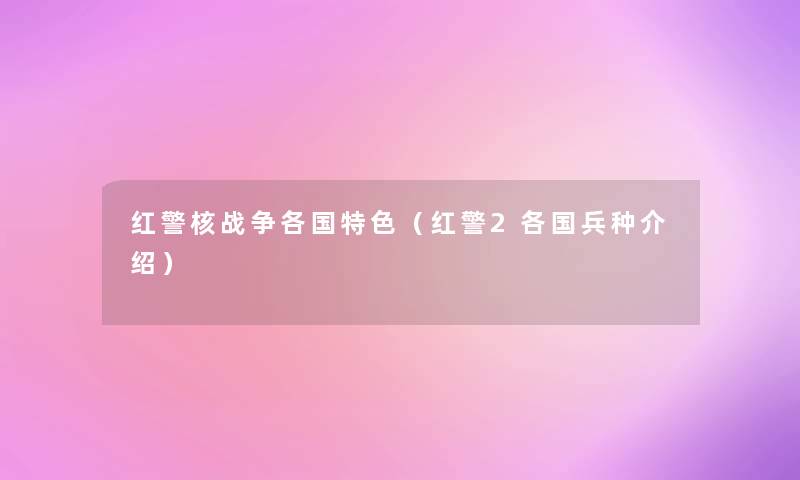 红警核战争各国特色(红警2各国兵种介绍) 红警核战争各国特色(红警2各国兵种介绍)
