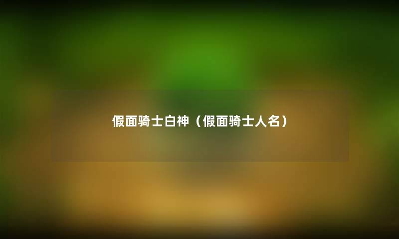 假面骑士白神(假面骑士人名) 假面骑士白神(假面骑士人名)