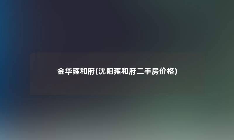 金华雍和府(沈阳雍和府二手房价格)