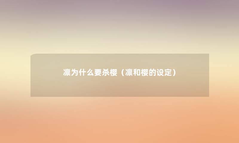 凛为什么要杀樱(凛和樱的设定) 凛为什么要杀樱(凛和樱的设定)