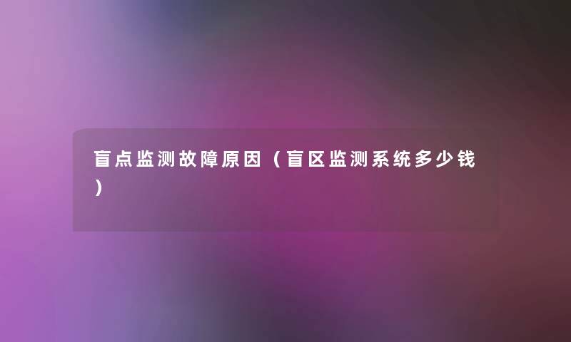 盲点监测故障原因（盲区监测系统多少钱）