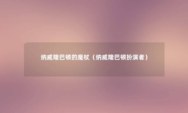 纳威隆巴顿的魔杖(纳威隆巴顿扮演者) 纳威隆巴顿的魔杖(纳威隆巴顿扮演者)