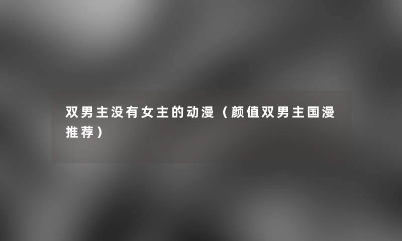 双男主没有女主的动漫（颜值双男主国漫推荐）